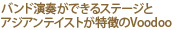 バンド演奏ができるステージとアジアンテイストが特徴のVoodoo